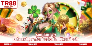 Slot Game 777 - Khám Phá Quy Tắc Và Cơ Chế Thưởng Hấp Dẫn